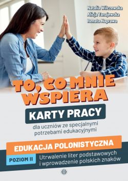 Okadka ksiki - To, co mnie wspiera. Karty pracy dla uczniw ze specjalnymi potrzebami edukacyjnymi. Edukacja polonistyczna. Poziom II: Utrwalenie liter podstawowych i wprowadzenie polskich znakw