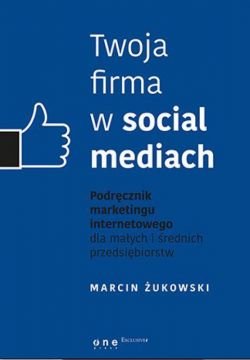 Okadka ksiki - Twoja firma w social mediach. Podrcznik marketingu internetowego dla maych i rednich przedsibiorstw