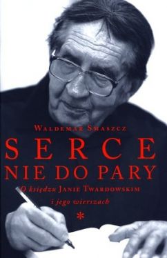 Okadka ksiki - Serce nie do pary . O ksidzu Janie Twardowskim i jego wierszach