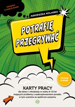 Okadka ksiki - Potrafi przegrywa. Karty pracy dla dzieci i modziey w wieku 815 lat majcych problemy z zaakceptowaniem poraki, w tym uczniw ze spektrum autyzmu