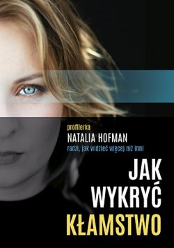 Okadka ksiki - Jak wykry kamstwo. Profilerka Natalia Hofman radzi, jak widzie wicej ni inni