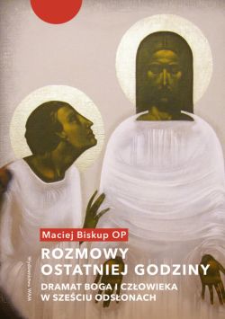 Okadka ksiki - Rozmowy ostatniej godziny. Dramat Boga i czowieka w szeciu odsonach