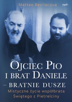 Okadka ksiki - Ojciec Pio i brat Daniele  bratnie dusze. Mistyczne ycie wspbrata witego z Pietrelciny