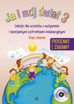 Okadka ksiki - Ja i mj wiat 3. Piosenki i zabawy. Komplet. Lekcje dla uczniw z autyzmem i specjalnymi potrzebami edukacyjnymi. Etap zdania