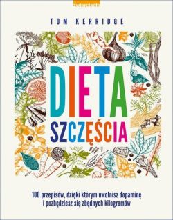 Okadka ksiki - Dieta szczcia. 100 przepisw, dziki ktrym uwolnisz dopamin i pozbdziesz si zbdnych kilogramw