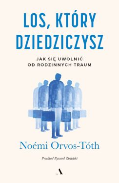 Okadka ksiki - Los, ktry dziedziczysz. Jak si uwolni od rodzinnych traum