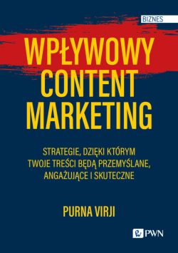 Okadka ksiki - Wpywowy content marketing. Strategie, dziki ktrym Twoje treci bd przemylane, angaujce i skuteczne