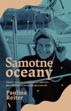 Okadka ksiki - Samotne oceany. Historia Krystyny Chojnowskiej-Liskiewicz, pierwszej kobiety, ktra opyna wiat solo