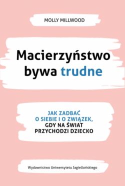 Okadka ksiki - Macierzystwo bywa trudne. Jak zadba o siebie i zwizek, gdy na wiat przychodzi dziecko