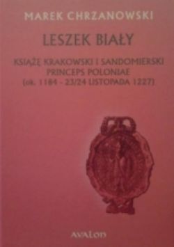 Okadka ksiki - Leszek Biay. Ksi krakowski i sandomierski, princeps Poloniae (ok. 1184 - 23/24 listopada 1227)