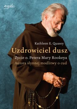 Okadka ksiki - Uzdrowiciel dusz. ycie o. Petera Mary Rookeya. Autora synnej modlitwy o cud