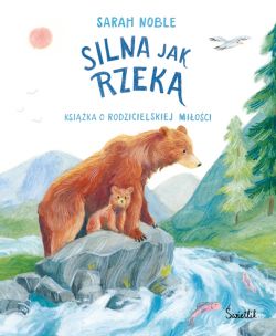 Okadka ksiki - Silna jak rzeka. Ksika o rodzicielskiej mioci