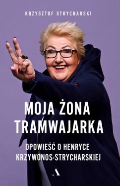 Okadka ksiki - Moja ona tramwajarka. Opowie o Henryce Krzywonos-Strycharskiej