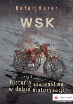 Okadka ksiki - WSK, czyli historia szalestwa w dobie motoryzacji 