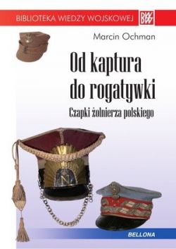 Okadka ksiki - Od kaptura do rogatywki. Czapki onierza polskiego