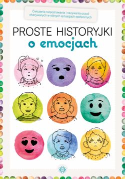 Okadka ksiki - Proste historyjki o emocjach. wiczenia rozpoznawania i nazywania uczu okazywanych w rnych sytuacjach spoecznych