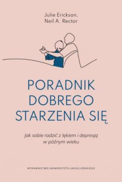 Okadka ksiki - Poradnik dobrego starzenia si. Jak sobie radzi z lkiem i depresj w pnym wieku