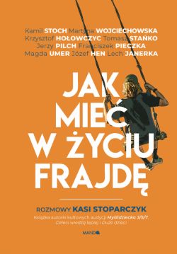 Okadka ksiki - Jak mie w yciu frajd. Rozmowy Kasi Stoparczyk