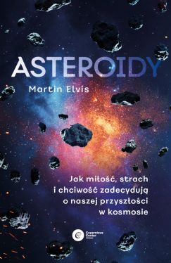 Okadka ksiki - Asteroidy. Jak mio, strach i chciwo zadecyduj o naszej przyszoci w kosmosie