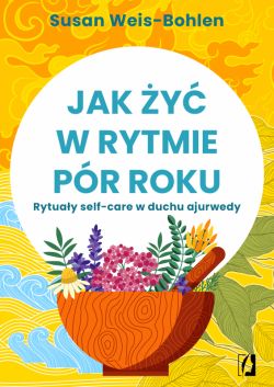 Okadka ksiki - Jak y w rytmie pr roku. Rytuay self-care w duchu ajurwedy