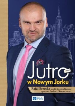 Okadka ksiki - Jutro w Nowym Jorku . Rafa Brzoska o sobie i swoim biznesie opowiada Pawowi 