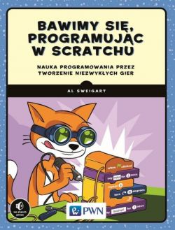 Okadka ksiki - Bawimy si, programujc w Scratchu Nauka programowania przez tworzenie niezwykych gier