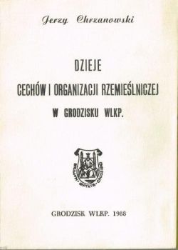 Okadka ksiki - Dzieje cechw i organizacji rzemielniczej w Grodzisku Wlkp