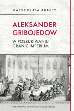 Okadka ksiki - Aleksander Gribojedow. W poszukiwaniu granic imperium