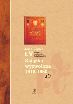 Okadka ksiki - Poczet Wydawcw Ksiki Polskiej. Ksika wyzwolona 1918-1950