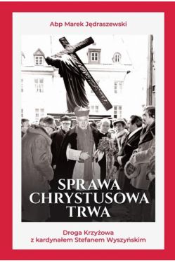 Okadka ksiki - Sprawa Chrystusowa trwa. Droga krzyowa z kardynaem Stefanem Wyszyskim