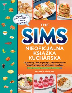 Okadka ksiki - The Sims. Nieoficjalna ksika kucharska. Od pieczonej Alaski po pankejki z elkowymi misiami. Ponad 85 przepisw dla godomorw i smakoszy