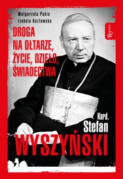 Okadka ksiki - Kardyna Stefan Wyszyski. Droga na otarze, ycie, dzieo, wiadectwa