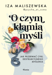 Okadka ksiki - O czym kami myli. Jak przerwa cykl destrukcyjnego mylenia