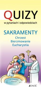 Okadka ksiki - Sakramenty: chrzest - bierzmowanie - Eucharystia. Quizy w pytaniach i odpowiedziach