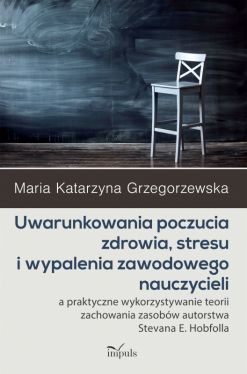 Okadka ksiki - Uwarunkowania poczucia zdrowia, stresu i wypalenia zawodowego nauczycieli. Uwarunkowania poczucia zdrowia, stresu i wypalenia zawodowego nauczycieli a praktyczne wykorzystywanie teorii zachowania zasobw autorstwa Stevana E. Hobfolla