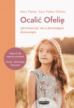 Okadka ksiki - Ocali Ofeli. Jak troszczy si o dorastajce dziewczta