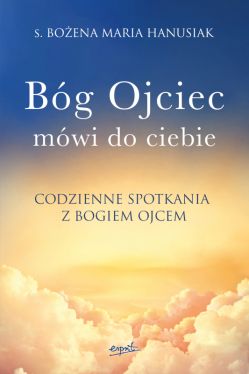 Okadka ksiki - Bg Ojciec mwi do ciebie. Codzienne spotkania z Bogiem Ojcem