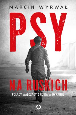 Okadka ksiki - Psy na ruskich. Polacy walczcy z Rosj w Ukrainie