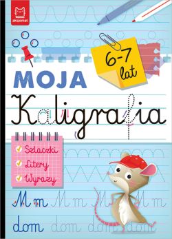 Okadka ksiki - Moja kaligrafia. Szlaczki. Litery. Wyrazy 6-7 lat