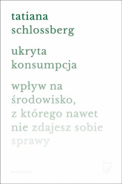 Okadka ksiki - Ukryta konsumpcja. Wpyw na rodowisko, z ktrego nawet nie zdajesz sobie sprawy