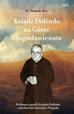 Okadka ksiki - Ksidz Dolindo na Grze Bogosawiestw. Proboszcz parafii ksidza Dolindo o duchowoci mistyka z Neapolu