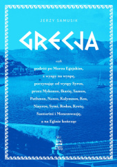 Okadka ksiki - Grecja, czyli podr po Morzu Egejskim, z wyspy na wysp, poczynajc od wyspy Syros, przez Mykonos, Ikari, Samos, Pathmos, Naxos, Kalymnos, Kos, Nisyros, Symi, Rodos, Kret, Santorini i Monemwazj, a na Eginie koczc