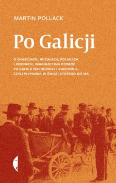 Okadka ksiki - Po Galicji. O chasydach, Hucuach, Polakach i Rusinach. Imaginacyjna podr po Galicji Wschodniej i Bukowinie, czyli wyprawa w wiat, ktrego nie ma