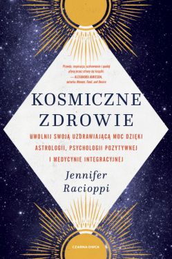 Okadka ksiki - Kosmiczne zdrowie. Uwolnij swoj uzdrawiajc moc dziki astrologii, psychologii pozytywnej i medycynie integracyjnej