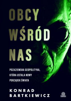 Okadka ksiki - Obcy wrd nas. Pozaziemska geopolityka, ktra ustala nowy porzdek wiata