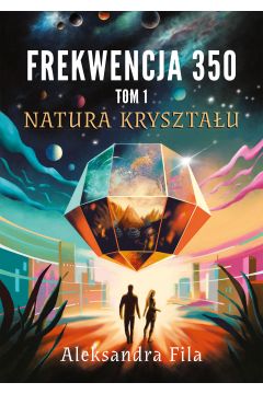 Okadka ksiki - Frekwencja 350. Tom 1. Natura krysztau