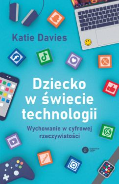 Okadka ksiki - Dziecko w wiecie technologii. Wychowanie w cyfrowej rzeczywistoci