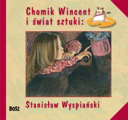 Okadka ksiki - Chomik Wincent i wiat sztuki: Stanisaw Wyspiaski