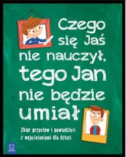 Okadka ksiki - Czego Ja si nie nauczy, tego Jan nie bdzie umia. Zbir przysw i powiedze z wyjanieniami dla dzieci. Oprawa twarda