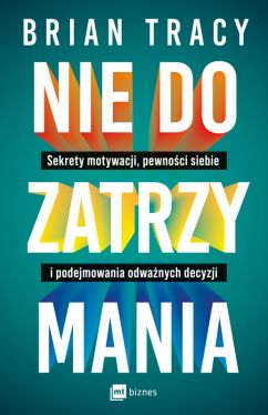 Okadka ksiki - Nie do zatrzymania. Sekrety motywacji, pewnoci siebie i podejmowania odwanych decyzji